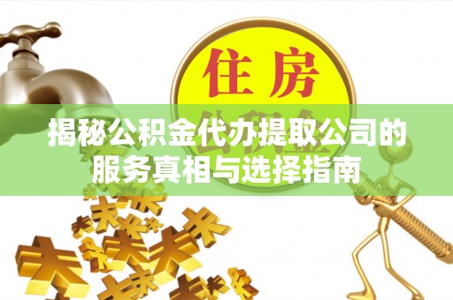 黄冈揭秘公积金代办提取公司的服务真相与选择指南