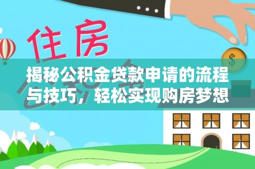 黄冈揭秘公积金贷款申请的流程与技巧，轻松实现购房梦想