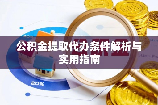 黄冈公积金提取代办条件解析与实用指南