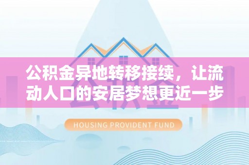 黄冈公积金异地转移接续，让流动人口的安居梦想更近一步