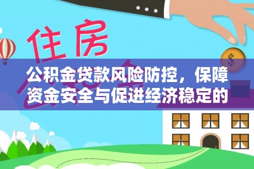 黄冈公积金贷款风险防控，保障资金安全与促进经济稳定的关键策略