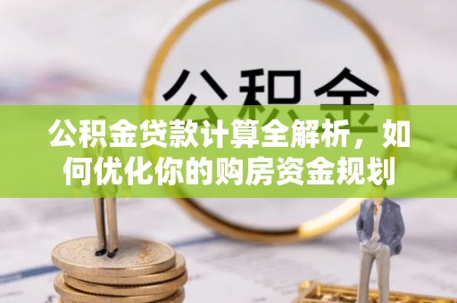 黄冈公积金贷款计算全解析，如何优化你的购房资金规划