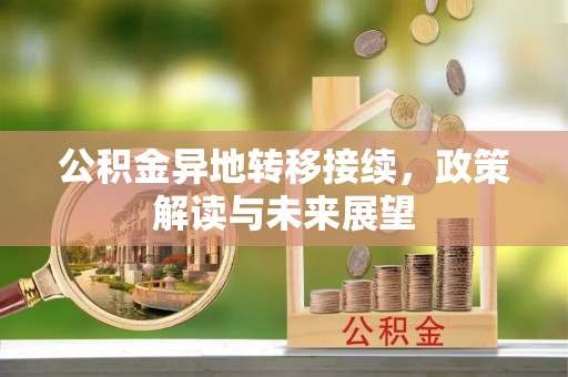 黄冈公积金异地转移接续，政策解读与未来展望