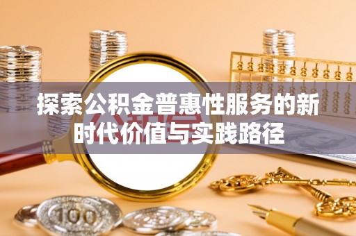 黄冈探索公积金普惠性服务的新时代价值与实践路径
