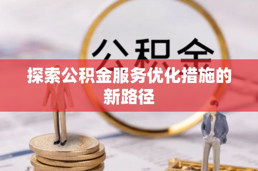 黄冈探索公积金服务优化措施的新路径