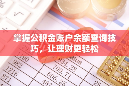 黄冈掌握公积金账户余额查询技巧，让理财更轻松