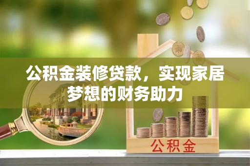 黄冈公积金装修贷款，实现家居梦想的财务助力