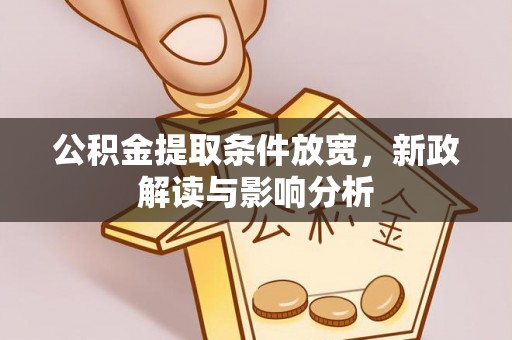 黄冈公积金提取条件放宽，新政解读与影响分析
