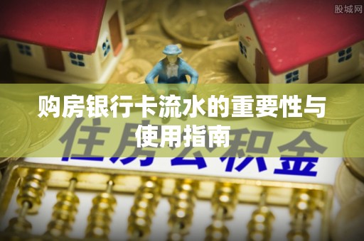 黄冈购房银行卡流水的重要性与使用指南