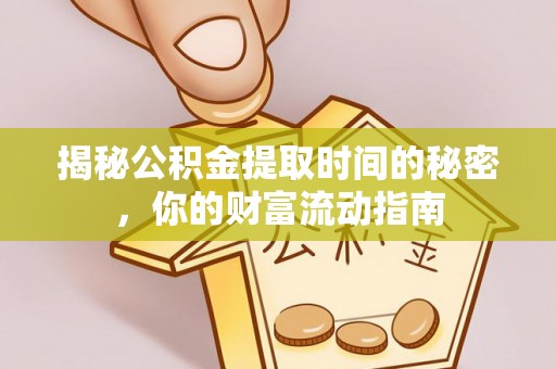 黄冈揭秘公积金提取时间的秘密，你的财富流动指南