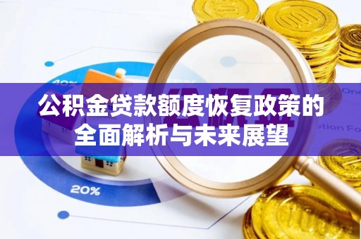 黄冈公积金贷款额度恢复政策的全面解析与未来展望