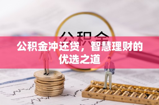 黄冈公积金冲还贷，智慧理财的优选之道