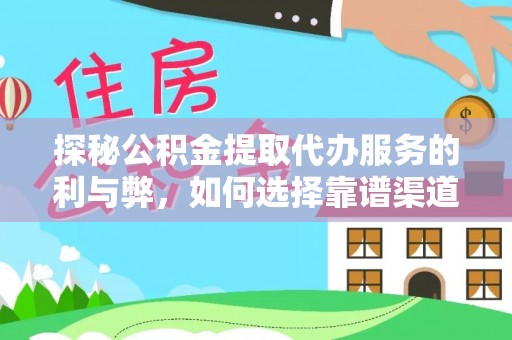 黄冈探秘公积金提取代办服务的利与弊，如何选择靠谱渠道？