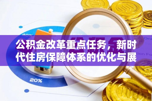 黄冈公积金改革重点任务，新时代住房保障体系的优化与展望