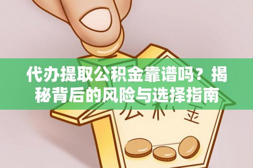 黄冈代办提取公积金靠谱吗？揭秘背后的风险与选择指南
