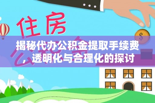黄冈揭秘代办公积金提取手续费，透明化与合理化的探讨
