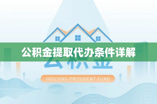 黄冈公积金提取代办条件详解