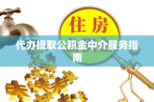黄冈代办提取公积金中介服务指南