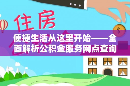 黄冈便捷生活从这里开始——全面解析公积金服务网点查询技巧