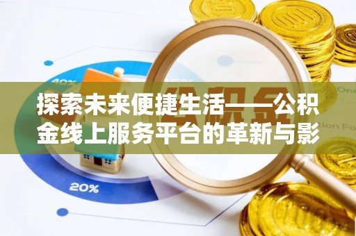 黄冈探索未来便捷生活——公积金线上服务平台的革新与影响