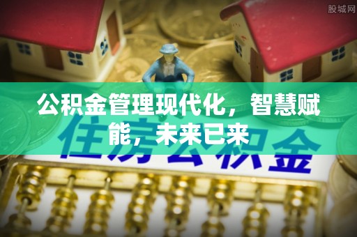 黄冈公积金管理现代化，智慧赋能，未来已来