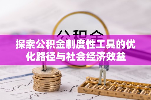 黄冈探索公积金制度性工具的优化路径与社会经济效益