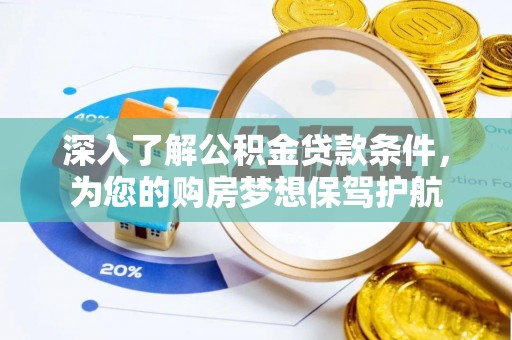 黄冈深入了解公积金贷款条件，为您的购房梦想保驾护航