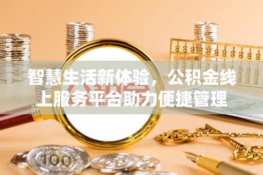 黄冈智慧生活新体验，公积金线上服务平台助力便捷管理