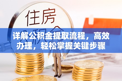 黄冈详解公积金提取流程，高效办理，轻松掌握关键步骤