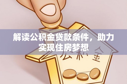 黄冈解读公积金贷款条件，助力实现住房梦想