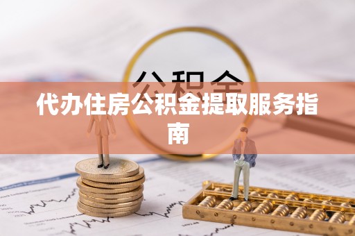 黄冈代办住房公积金提取服务指南