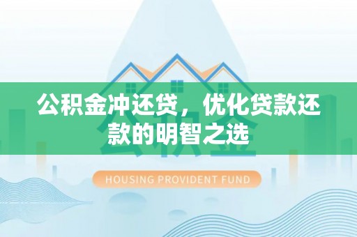 黄冈公积金冲还贷，优化贷款还款的明智之选