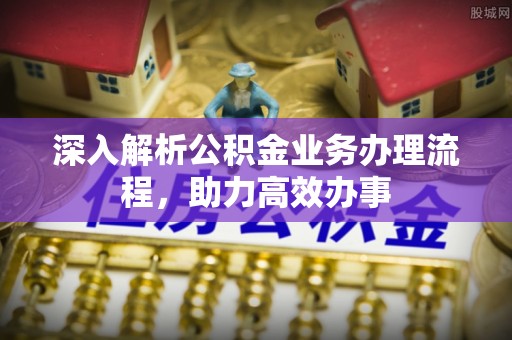 黄冈深入解析公积金业务办理流程，助力高效办事