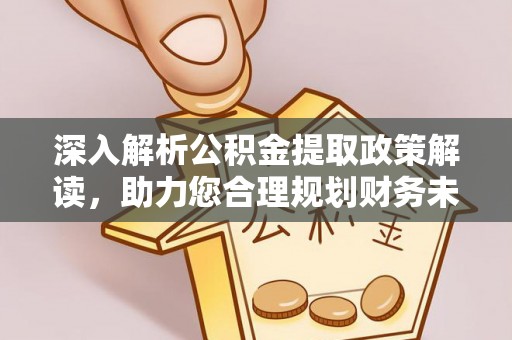 黄冈深入解析公积金提取政策解读，助力您合理规划财务未来
