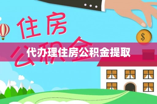 黄冈代办理住房公积金提取