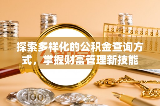 黄冈探索多样化的公积金查询方式，掌握财富管理新技能