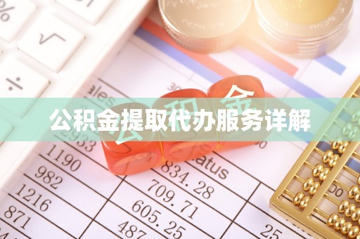 黄冈公积金提取代办服务详解