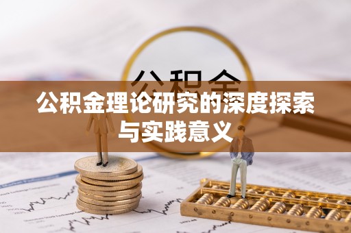 黄冈公积金理论研究的深度探索与实践意义