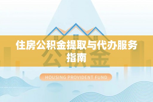 黄冈住房公积金提取与代办服务指南