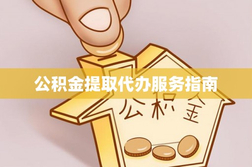 黄冈公积金提取代办服务指南