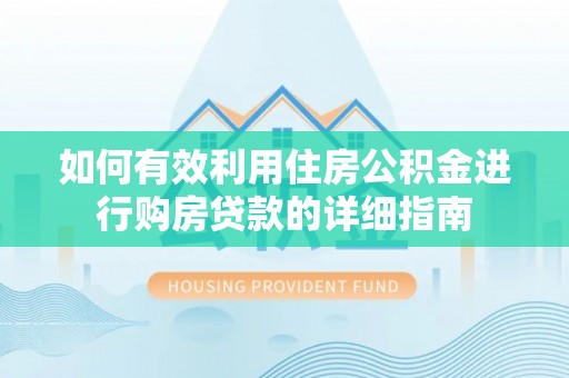 黄冈如何有效利用住房公积金进行购房贷款的详细指南