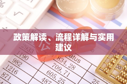 黄冈政策解读、流程详解与实用建议