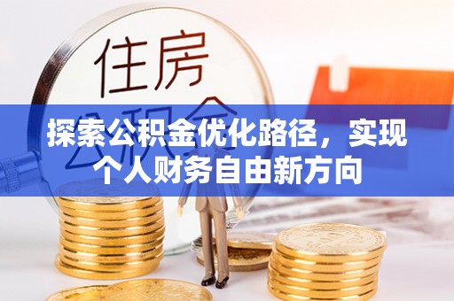 黄冈探索公积金优化路径，实现个人财务自由新方向