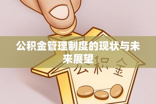 黄冈公积金管理制度的现状与未来展望