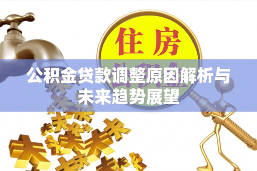 黄冈公积金贷款调整原因解析与未来趋势展望