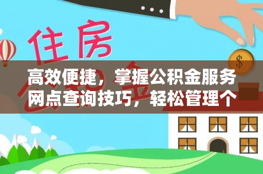 黄冈高效便捷，掌握公积金服务网点查询技巧，轻松管理个人财务