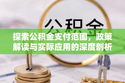 黄冈探索公积金支付范围，政策解读与实际应用的深度剖析
